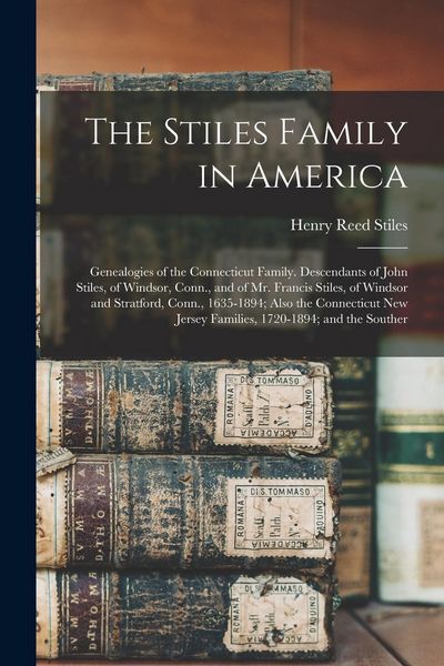 Produktbild: The Stiles Family in America: Genealogies of the Connecticut Family. Descendants of John Stiles, of Windsor, Conn., and of Mr. Francis Stiles, of Wi