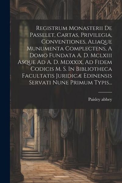 Produktbild: Registrum Monasterii De Passelet, Cartas, Privilegia, Conventiones, Aliaque Munumenta Complectens, A Domo Fundata A. D. Mclxiii Asque Ad A. D. Mdxxix,