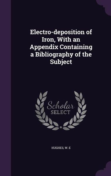 Produktbild: Electro-deposition of Iron, With an Appendix Containing a Bibliography of the Subject