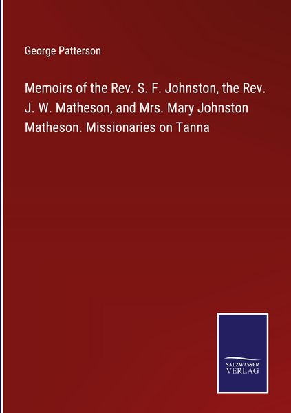 Produktbild: Memoirs of the Rev. S. F. Johnston, the Rev. J. W. Matheson, and Mrs. Mary Johnston Matheson. Missionaries on Tanna