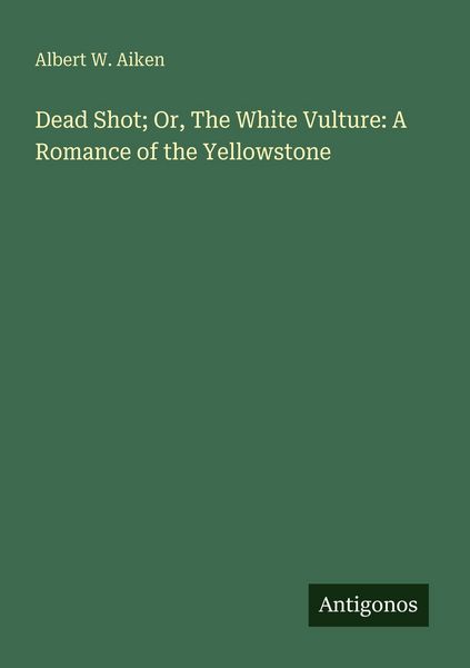 Produktbild: Dead Shot; Or, The White Vulture: A Romance of the Yellowstone