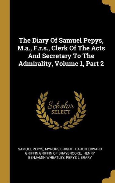 Produktbild: The Diary Of Samuel Pepys, M.a., F.r.s., Clerk Of The Acts And Secretary To The Admirality, Volume 1, Part 2