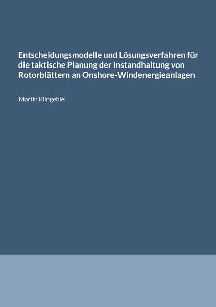Produktbild: Entscheidungsmodelle und L&ouml;sungsverfahren f&uuml;r die taktische Planung der Instandhaltung von Rotorbl&auml;ttern an Onshore-Windenergieanlagen