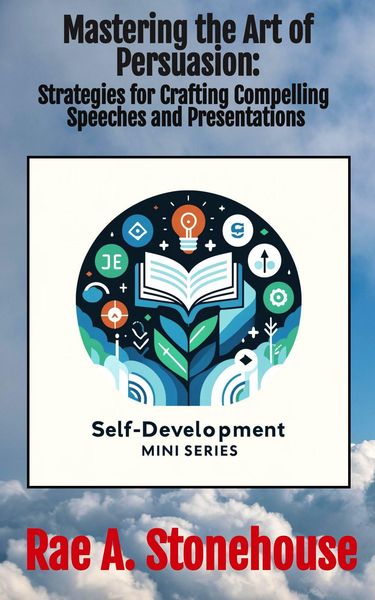 Produktbild: Mastering the Art of Persuasion: Strategies for Crafting Compelling Speeches and Presentations (The Self-Development Mini Series, #0)