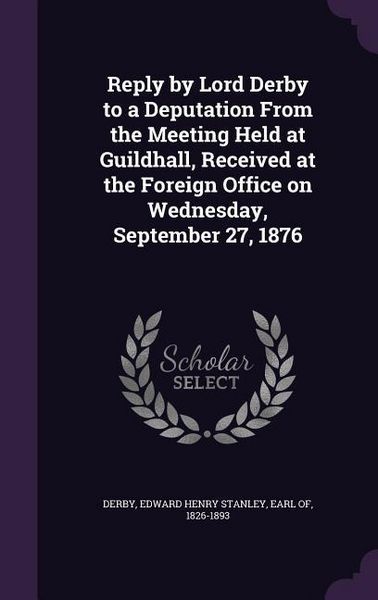 Produktbild: Reply by Lord Derby to a Deputation From the Meeting Held at Guildhall, Received at the Foreign Office on Wednesday, September 27, 1876