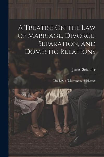 Produktbild: A Treatise On the Law of Marriage, Divorce, Separation, and Domestic Relations: The Law of Marriage and Divorce