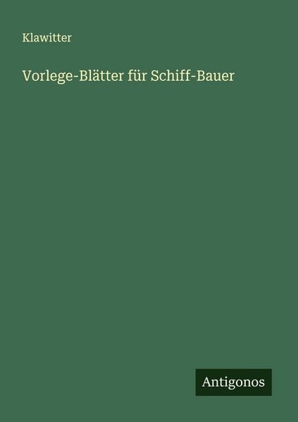 Vorlege-Blätter für Schiff-Bauer, Taschenbuch von Klawitter, Antigonos Verlag, 9783563163948