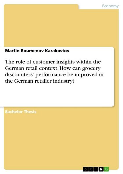 Produktbild: The role of customer insights within the German retail context. How can grocery discounters' performance be improved in the German retailer industry?
