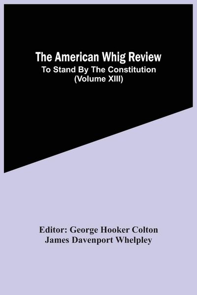Produktbild: The American Whig Review; To Stand By The Constitution (Volume Xiii)