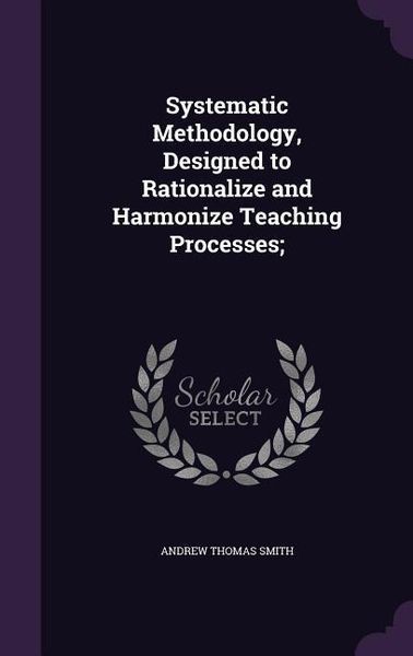 Produktbild: Systematic Methodology, Designed to Rationalize and Harmonize Teaching Processes;