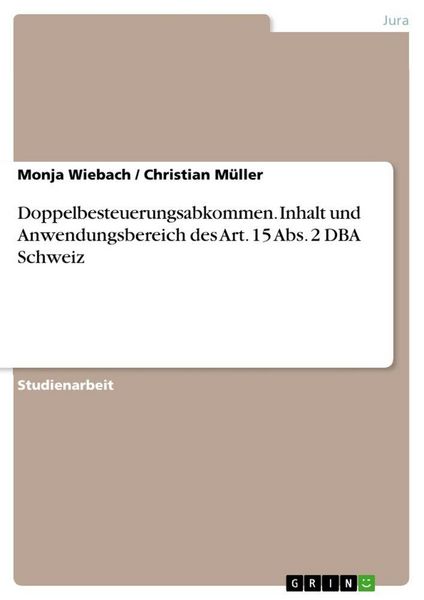 Doppelbesteuerungsabkommen. Inhalt und Anwendungsbereich des Art. 15 Abs. 2 DBA Schweiz, Taschenbuch von Monja Wiebach , Christian Müller, GRIN,