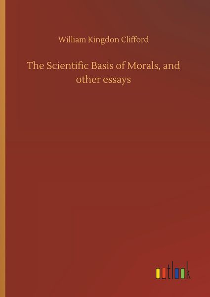 Produktbild: The Scientific Basis of Morals, and other essays