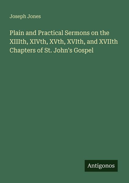 Produktbild: Plain and Practical Sermons on the XIIIth, XIVth, XVth, XVIth, and XVIIth Chapters of St. John's Gospel