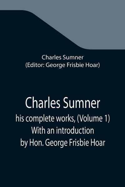 Produktbild: Charles Sumner; his complete works, (Volume 1) With an introduction by Hon. George Frisbie Hoar