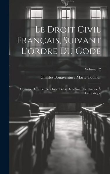 Produktbild: Le Droit Civil Fran&ccedil;ais, Suivant L'ordre Du Code: Ouvrage Dans Lequel On a T&acirc;ch&eacute; De R&eacute;unir La Th&eacute;orie &Agrave; La Pratique; Volume 12