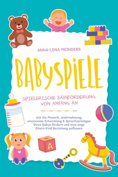 Produktbild: Babyspiele - Spielerische Babyf&ouml;rderung von Anfang an: Wie Sie Motorik, Wahrnehmung, emotionale Entwicklung & Sprachverm&ouml;gen Ihres Babys f&ouml;rdern und e