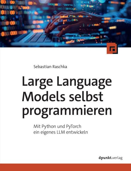 Large Language Models selbst programmieren, Taschenbuch von Sebastian Raschka, Dpunkt.verlag, 9783988890443