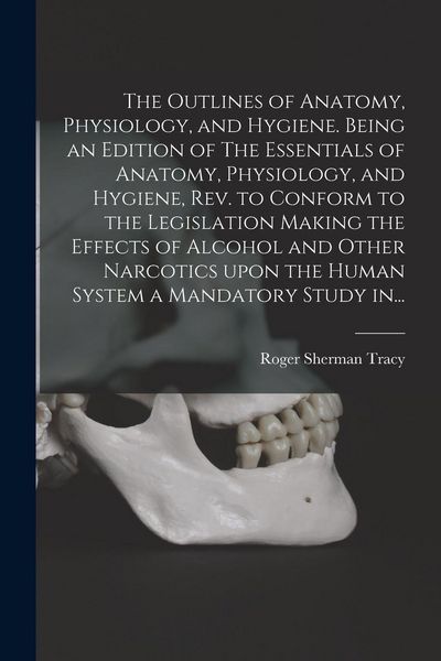 Produktbild: The Outlines of Anatomy, Physiology, and Hygiene. Being an Edition of The Essentials of Anatomy, Physiology, and Hygiene, Rev. to Conform to the Legis