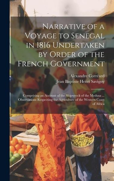 Produktbild: Narrative of a Voyage to Senegal in 1816 Undertaken by Order of the French Government: Comprising an Account of the Shipwreck of the Medusa ... Observ