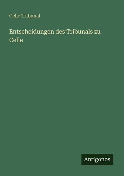 Entscheidungen des Tribunals zu Celle, Taschenbuch von Celle Tribunal, Antigonos Verlag, 9783386373869