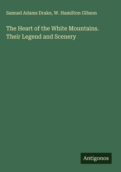 Produktbild: The Heart of the White Mountains. Their Legend and Scenery