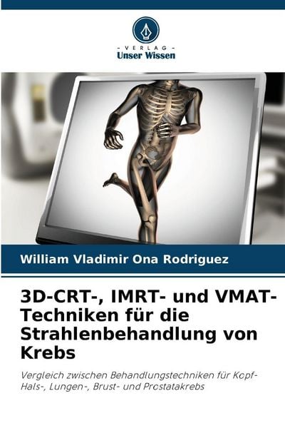 3D-CRT-, IMRT- und VMAT-Techniken für die Strahlenbehandlung von Krebs, Taschenbuch von William Vladimir Ona Rodriguez, Verlag Unser Wissen,