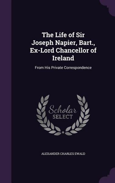 Produktbild: The Life of Sir Joseph Napier, Bart., Ex-Lord Chancellor of Ireland