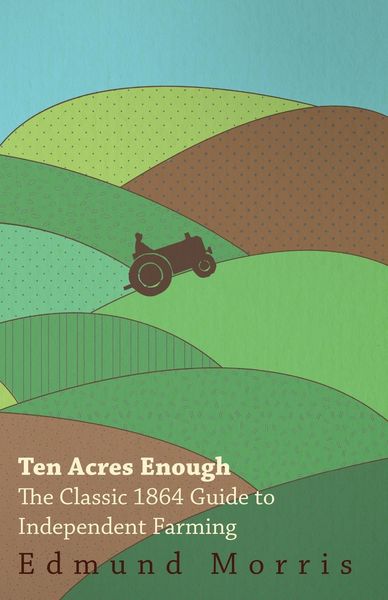 Produktbild: Ten Acres Enough - The Classic 1864 Guide to Independent Farming