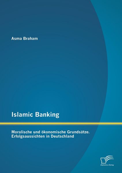 Produktbild: Islamic Banking: Moralische und &ouml;konomische Grunds&auml;tze. Erfolgsaussichten in Deutschland