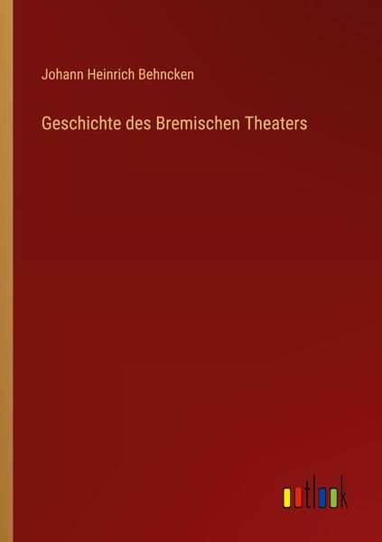 Geschichte des Bremischen Theaters, Taschenbuch von Johann Heinrich Behncken, Outlook, 9783368012304
