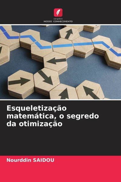 Produktbild: Esqueletiza&ccedil;&atilde;o matem&aacute;tica, o segredo da otimiza&ccedil;&atilde;o