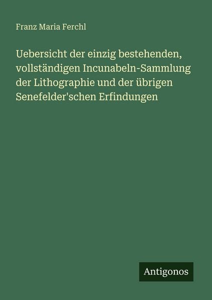 Uebersicht der einzig bestehenden, vollständigen Incunabeln-Sammlung der Lithographie und der übrigen Senefelder'schen Erfindungen, Taschenbuch von