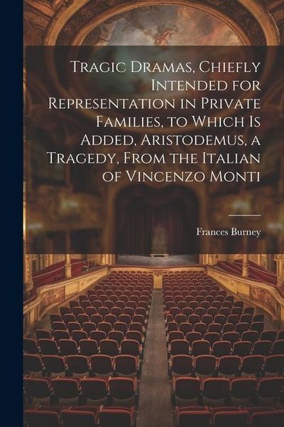 Produktbild: Tragic Dramas, Chiefly Intended for Representation in Private Families, to Which Is Added, Aristodemus, a Tragedy, From the Italian of Vincenzo Monti
