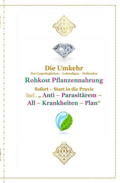 Gott - Unser Allah Allheilmittel / Die Umkehr zur Ursprünglichen , Lebendigen , Heilenden , Reinen Rohkost - Pflanzennahrung