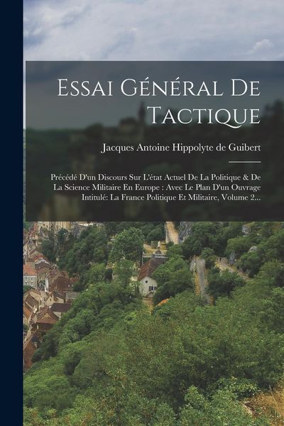 Produktbild: Essai G&eacute;n&eacute;ral De Tactique: Pr&eacute;c&eacute;d&eacute; D'un Discours Sur L'&eacute;tat Actuel De La Politique & De La Science Militaire En Europe: Avec Le Plan D'un Ouvrage