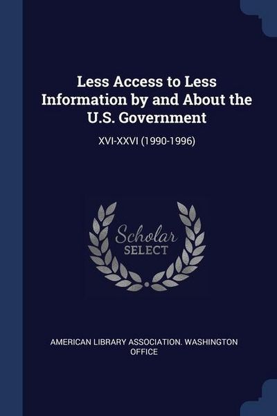 Produktbild: Less Access to Less Information by and About the U.S. Government: XVI-XXVI (1990-1996)