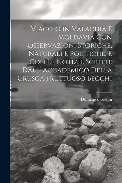 Produktbild: Viaggio in Valachia E Moldavia Con Osservazioni Storiche, Naturali E Politiche, E Con Le Notizie Scritte Dall' Accademico Della Crusca Fruttuoso Becch