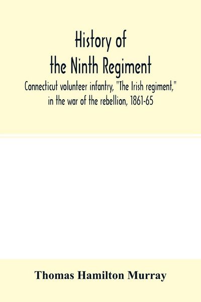 Produktbild: History of the Ninth regiment, Connecticut volunteer infantry, "The Irish regiment," in the war of the rebellion, 1861-65. The record of a gallant com