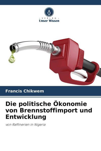 Die politische Ökonomie von Brennstoffimport und Entwicklung, Taschenbuch von Francis Chikwem, Verlag Unser Wissen, 9786204762975