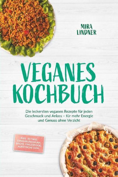 Veganes Kochbuch: Die leckersten veganen Rezepte für jeden Geschmack und Anlass - für mehr Energie und Genuss ohne Verzicht - inkl.