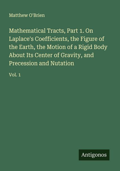 Produktbild: Mathematical Tracts, Part 1. On Laplace's Coefficients, the Figure of the Earth, the Motion of a Rigid Body About Its Center of Gravity, and Precession and Nutation