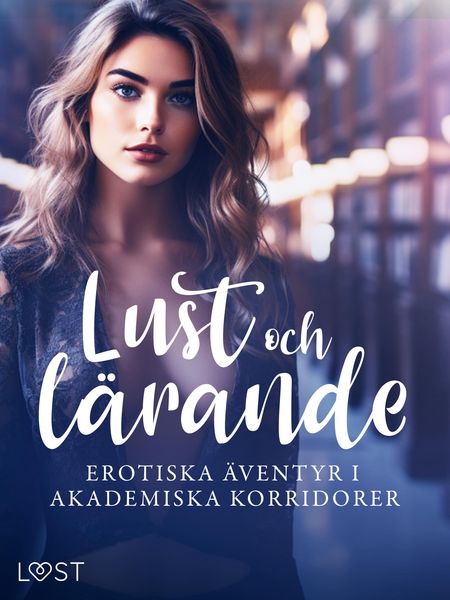 Produktbild: Lust och l&auml;rande: erotiska &auml;ventyr i akademiska korridorer