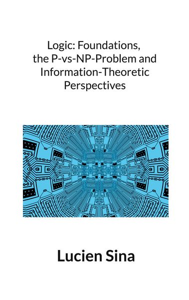 Produktbild: Logic: Foundations, the P-vs-NP-Problem and Information-Theoretic Perspectives