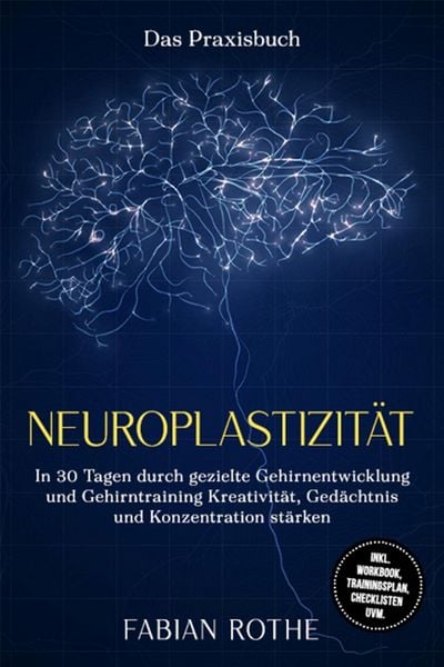 Produktbild: Neuroplastizit&auml;t - Das Praxisbuch: In 30 Tagen durch gezielte Gehirnentwicklung und Gehirntraining Kreativit&auml;t, Ged&auml;chtnis und Konzentration st&auml;rken -
