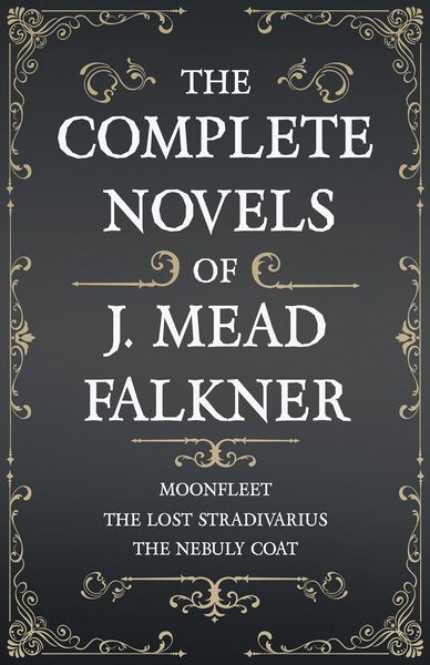 Produktbild: The Complete Novels of J. Meade Falkner - Moonfleet, The Lost Stradivarius and The Nebuly Coat