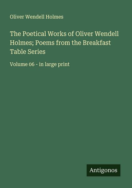 Produktbild: The Poetical Works of Oliver Wendell Holmes; Poems from the Breakfast Table Series