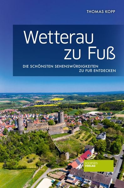 Wetterau zu Fuß, Paperback von Thomas Kopp, Societäts-Verlag, 978-3-95542-424-4
