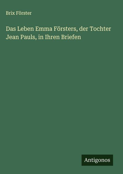 Produktbild: Das Leben Emma F&ouml;rsters, der Tochter Jean Pauls, in Ihren Briefen