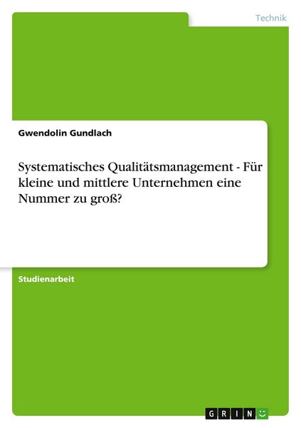 Systematisches Qualitätsmanagement - Für kleine und mittlere Unternehmen eine Nummer zu groß?, Taschenbuch von Gwendolin Gundlach, GRIN, 9783640137787