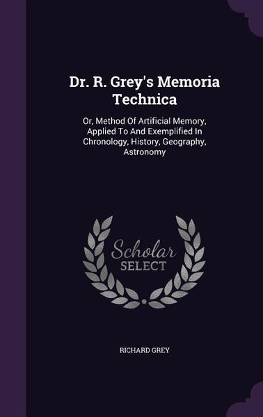 Produktbild: Dr. R. Grey's Memoria Technica: Or, Method Of Artificial Memory, Applied To And Exemplified In Chronology, History, Geography, Astronomy